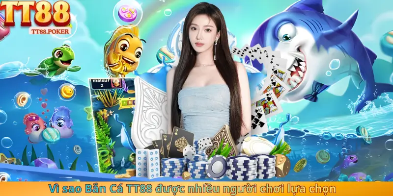 Vì sao Bắn Cá TT88 được nhiều người chơi lựa chọn