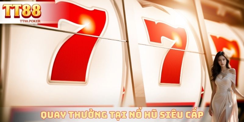 Hành trình quay thưởng tại nổ hũ siêu cấp