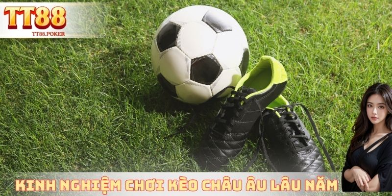 Kinh nghiệm chơi kèo Châu Âu lâu năm