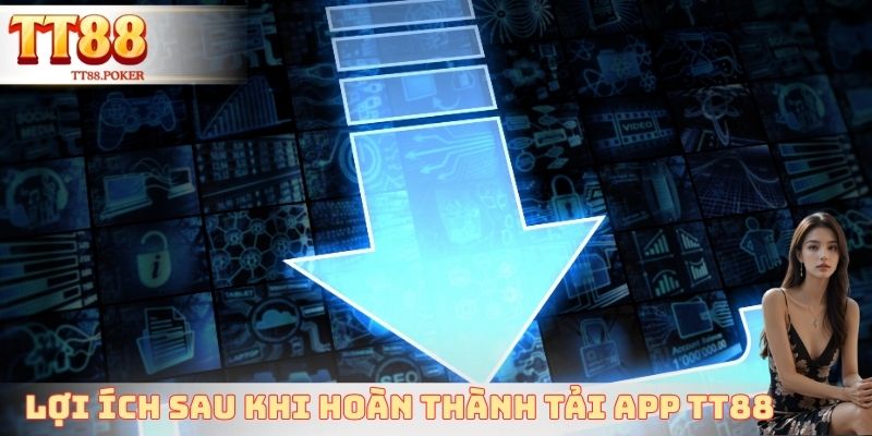 Lợi ích sau khi hoàn thành tải App TT88