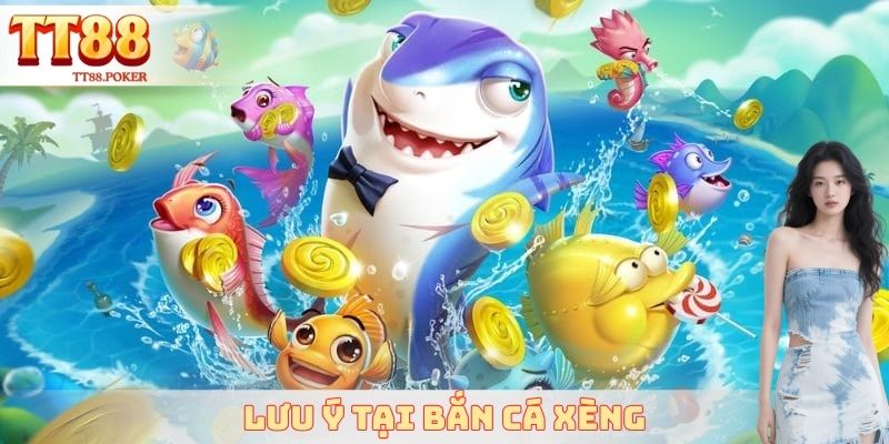 Lưu ý tại bắn cá xèng