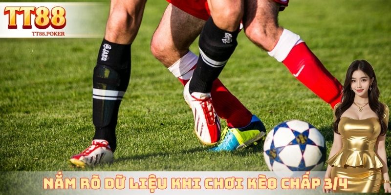 Nắm rõ dữ liệu khi chơi kèo chấp 3/4