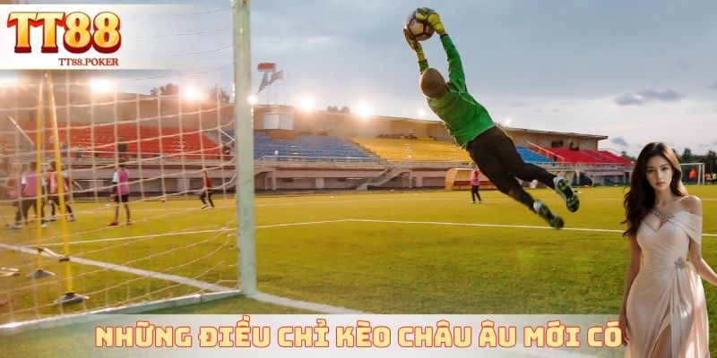 Những điều chỉ kèo Châu Âu mới có