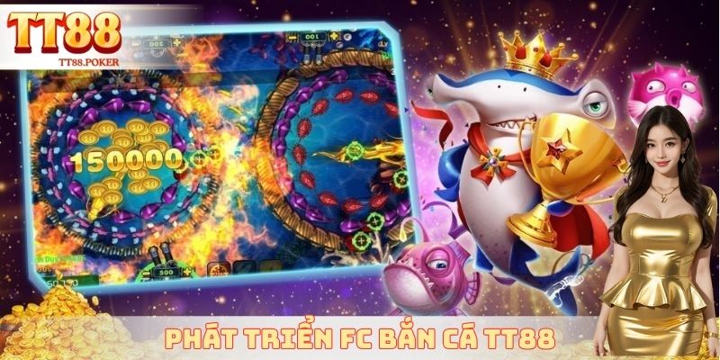 Phát triển FC bắn cá TT88