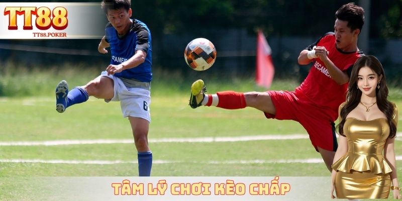 Tâm lý chơi kèo chấp